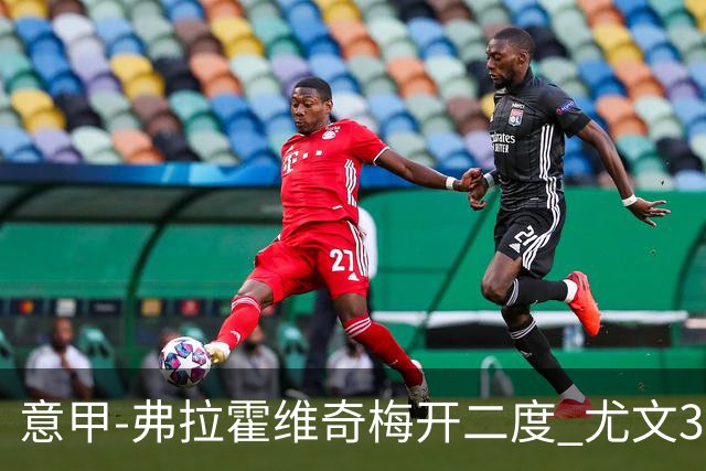 意甲-弗拉霍维奇梅开二度 尤文3-2止连平仍居前四